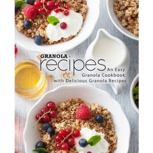 (영문도서) Granola Recipes: An Easy Granola Cookbook with Delicious Granola Recipes Paperback, Createspace Independent Pub..., English, 9781726088244