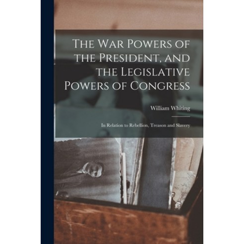 (영문도서) The War Powers of the President and the Legislative Powers of Congress: in Relation to Rebel... Paperback, Legare Street Press, English, 9781014467423