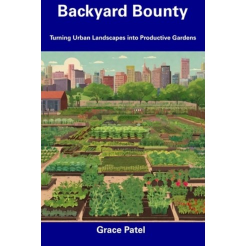 (영문도서) Backyard Bounty: Turning Urban Landscapes into Productive Gardens Paperback, Independently Published, English, 9798857425466