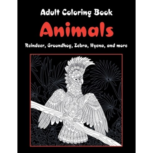 Animals - Adult Coloring Book - Reindeer Groundhog Zebra Hyena and more Paperback, Independently Published