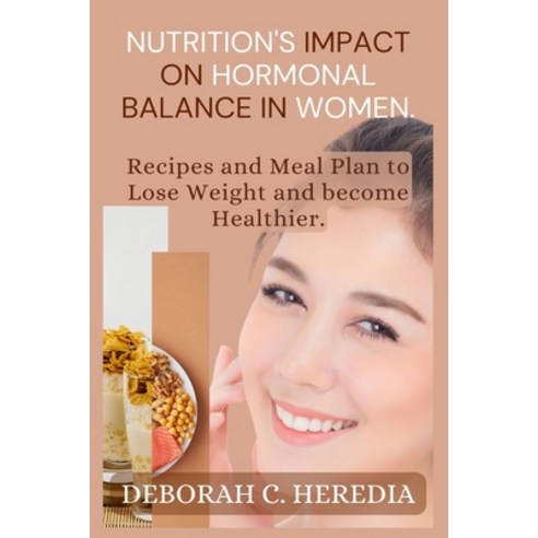 (영문도서) Nutrition's Impact on Hormonal Balance in Women.: Recipes And Meal Plan To Lose Weight And Be... Paperback, Independently Published, English, 9798877959644