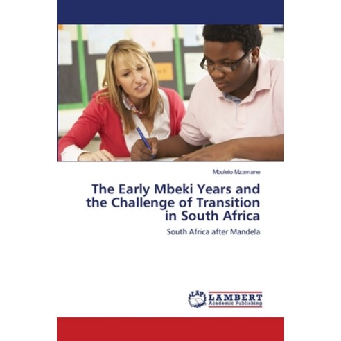 (영문도서) The Early Mbeki Years and the Challenge of Transition in South Africa Paperback, LAP Lambert Academic Publis..., English, 9783659488368