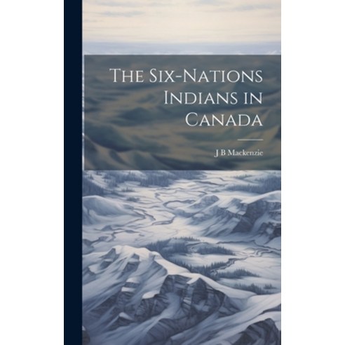 (영문도서) The Six-nations Indians in Canada Hardcover, Legare Street Press, English, 9781019898819
