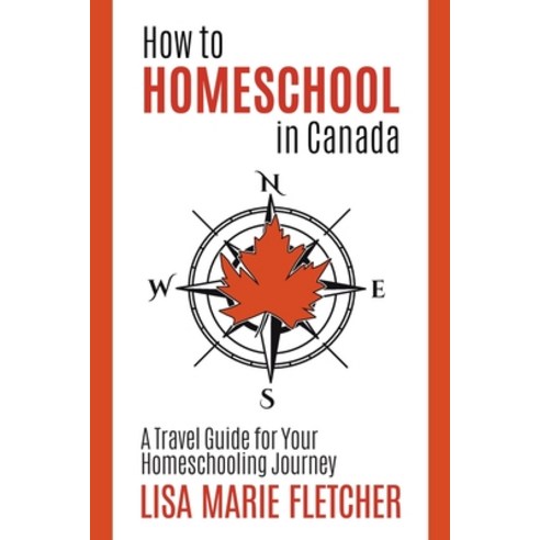 How to Homeschool in Canada: A Travel Guide For Your Homeschooling Journey Paperback, Canadian Homeschooler