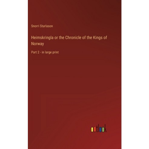 (영문도서) Heimskringla or the Chronicle of the Kings of Norway: Part 2 - in large print Hardcover, Outlook Verlag, English, 9783368300852
