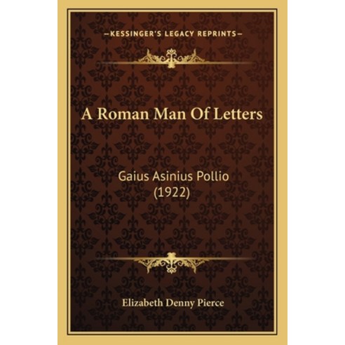 (영문도서) A Roman Man Of Letters: Gaius Asinius Pollio (1922) Paperback, Kessinger Publishing, English, 9781165257201