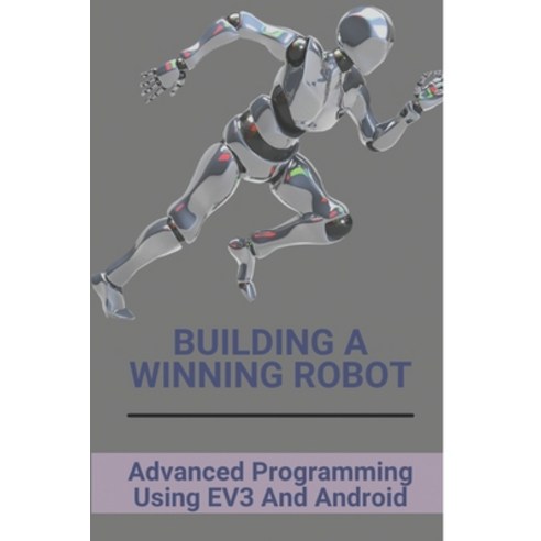 Building A Winning Robot: Advanced Programming Using EV3 And Android ...