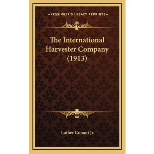 The International Harvester Company (1913) Hardcover, Kessinger Publishing