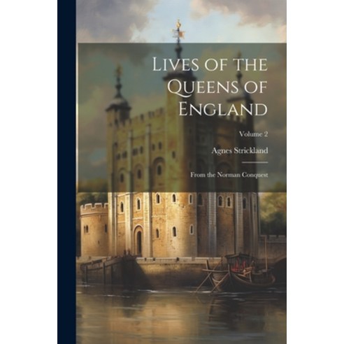 (영문도서) Lives of the Queens of England: From the Norman Conquest; Volume 2 Paperback, Legare Street Press, English, 9781022877962