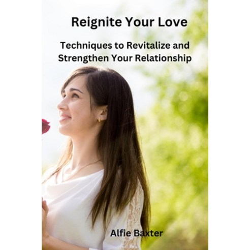 (영문도서) Reignite Your Love: Techniques to Revitalize and Strengthen Your Relationship Paperback, Alfie Baxter, English, 9798330230020