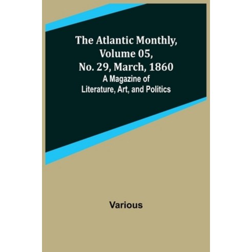 (영문도서) The Atlantic Monthly Volume 05 No. 29 March 1860; A Magazine of Literature Art and Poli... Paperback, Alpha Edition, English, 9789356019980