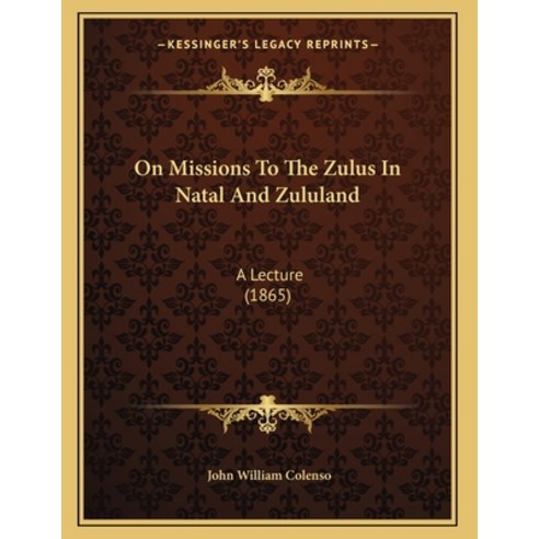 On Missions To The Zulus In Natal And Zululand: A Lecture (1865) Paperback, Kessinger Publishing