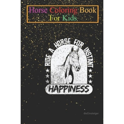 Horse Coloring Book For Kids: Horse Ride a Horse for Happiness Animal Coloring Book - For Kids Aged ... Paperback, Independently Published, English, 9798694574488