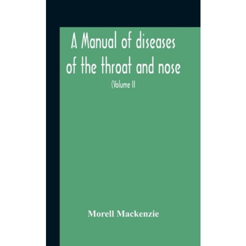 A Manual Of Diseases Of The Throat And Nose Including The Pharynx Larynx Trachea Oesophagus Nos... Hardcover, Alpha Edition, English, 9789354187766