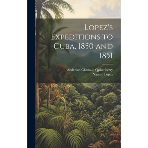 (영문도서) Lopez''s Expeditions to Cuba 1850 and 1851 Hardcover, Legare Street Press, English, 9781021106513