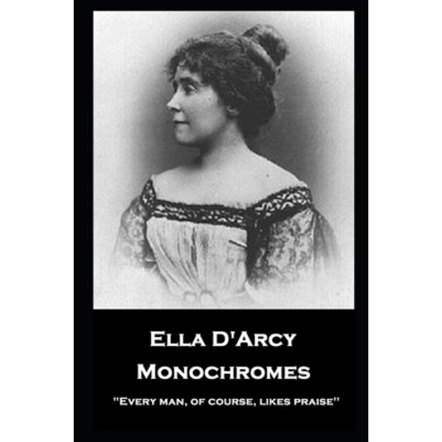 Ella D''Arcy - Monochromes: ''''Every man of course likes praise'''' Paperback, Miniature Masterpieces