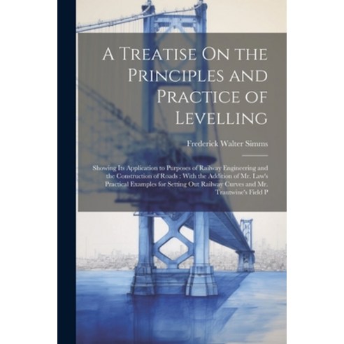 (영문도서) A Treatise On the Principles and Practice of Levelling: Showing Its Application to Purposes o... Paperback, Legare Street Press, English, 9781021630018