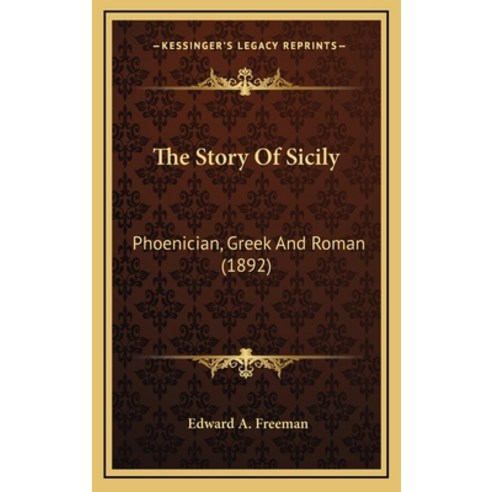 The Story Of Sicily: Phoenician Greek And Roman (1892) Hardcover, Kessinger Publishing