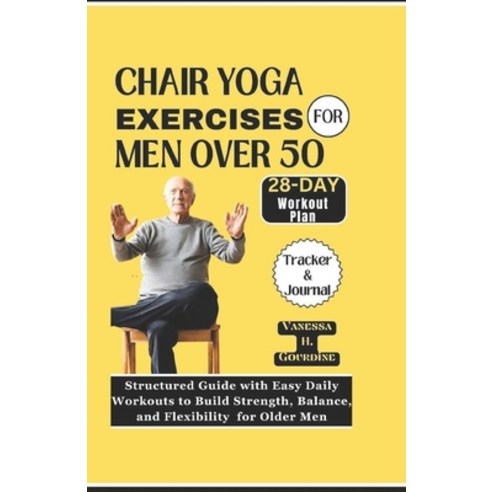 (영문도서) Chair Yoga Exercises for Men Over 50: Structured Guide with Easy Daily Workouts to Build Str... Paperback, Independently Published, English, 9798878686891