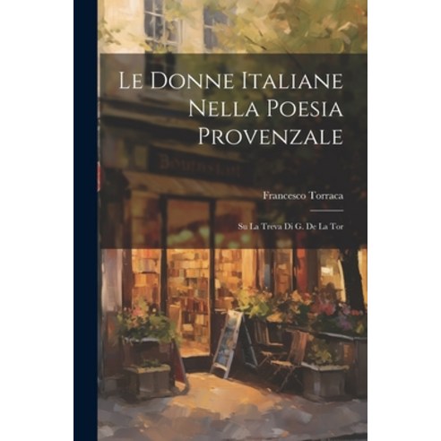 (영문도서) Le Donne Italiane Nella Poesia Provenzale: Su la Treva di G. de la Tor Paperback, Legare Street Press, English, 9781022129108