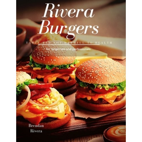 Rivera Burgers: Tasty and not harmful to health Paperback, Independently Published