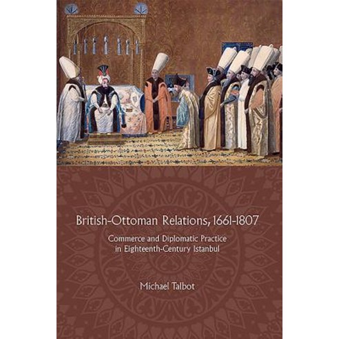 (영문도서) British-Ottoman Relations 1661-1807: Commerce and Diplomatic Practice in Eighteenth-Century ... Hardcover, Boydell Press, English, 9781783272020
