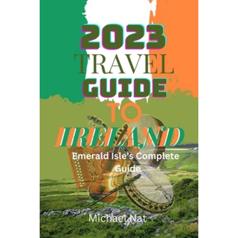 (영문도서) 2023 Travel Guide to Ireland: Emerald Isle''s complete guide Paperback, Independently Published, English, 9798393042660