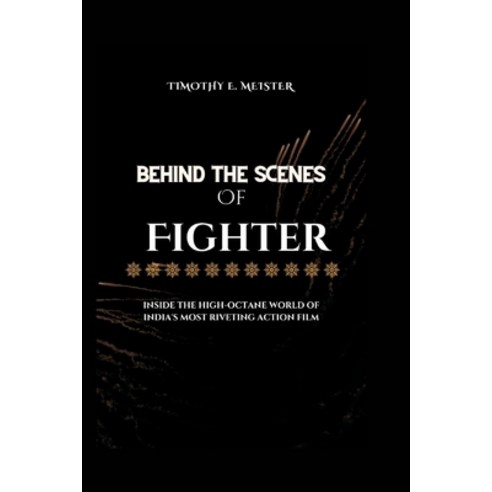 (영문도서) Behind the Scenes of Fighter: Inside the High-Octane World of India''s Most Riveting Action Film Paperback, Independently Published, English, 9798877518742