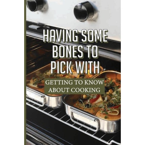 (영문도서) Having Some Bones To Pick With: Getting To Know About Cooking: Interesting Food And Cooking S... Paperback, Independently Published, English, 9798530891410