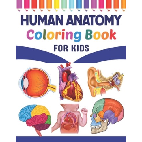 Human Anatomy Coloring Book For Kids: Learn The Human Anatomy With Fun & Easy. Simple Human Body Par... Paperback, Independently Published, English, 9798718431759