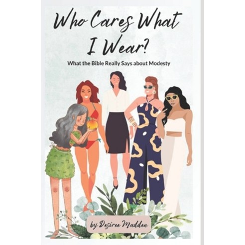 (영문도서) Who Cares What I Wear?: What the Bible Really Says about Modesty Paperback, Desiree Madden, English, 9781737606826