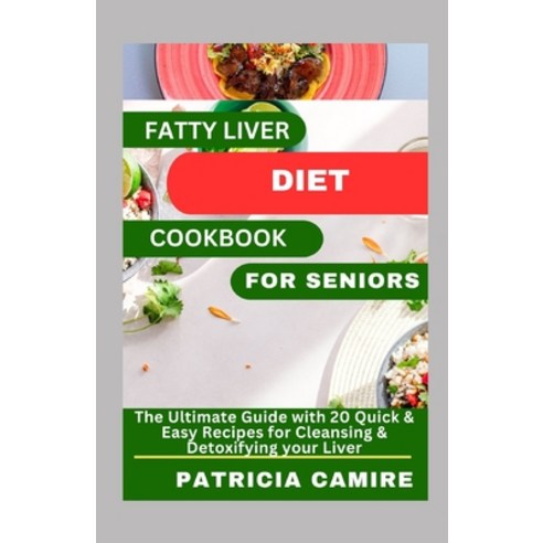 (영문도서) Fatty Liver Diet Cookbook for Seniors: The Ultimate Guide with 20 Quick & Easy Recipes for Cl... Paperback, Independently Published, English, 9798878469968