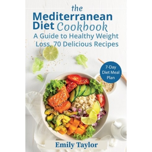 The Mediterranean Diet Cookbook: A Guide to Healthy Weight Loss 70 Delicious Recipes 7-Day Diet Me... Paperback, Independently Published, English, 9798683572624