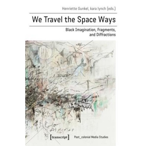 (영문도서) We Travel the Space Ways: Black Imagination Fragments and Diffractions Paperback, Transcript Publishing, English, 9783837646016