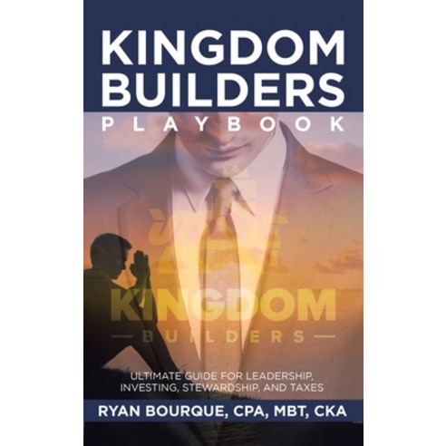 (영문도서) Kingdom Builders Playbook: Ultimate Guide for Leadership Investing Stewardship and Taxes Hardcover, WestBow Press, English, 9798385008605