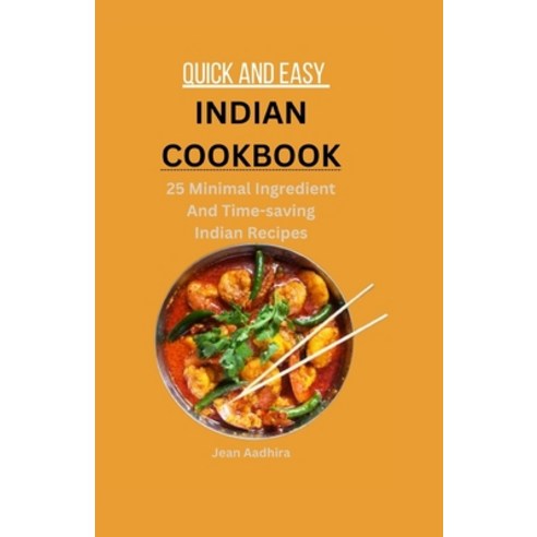 (영문도서) Quick and Easy Indian Cookbook: 25 Minimal Ingredient And Time-saving Indian Recipes Paperback, Independently Published, English, 9798398390032