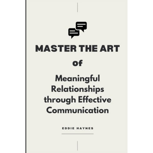 (영문도서) Master the Art of Meaningful Relationships through Effective Communication Paperback, Independently Published, English, 9798873945337