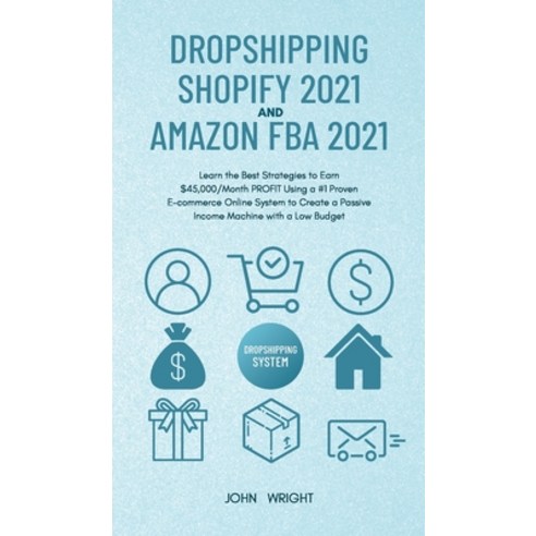 (영문도서) Dropshipping Shopify 2021 and Amazon FBA 2021: Learn the Best Strategies to Earn $45 000/Mont... Hardcover, John Wright, English, 9781801446853