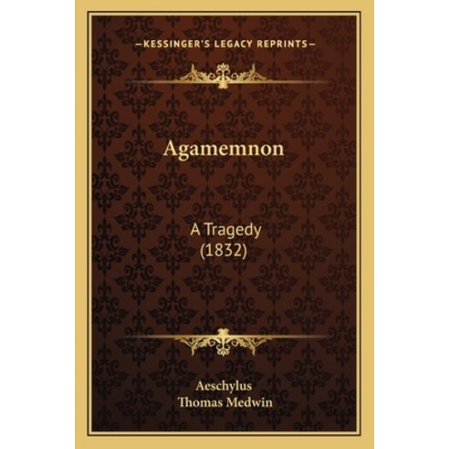 Agamemnon: A Tragedy (1832) Paperback, Kessinger Publishing