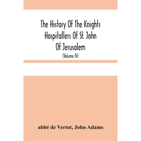 The History Of The Knights Hospitallers Of St. John Of Jerusalem: Styled Afterwards The Knights Of ... Paperback, Alpha Edition, English, 9789354480126