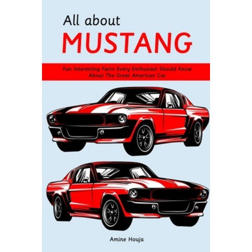 (영문도서) All about Mustang: Fun Interesting Facts Every Enthusiast Should Know About The Great America... Paperback, Independently Published, English, 9798376524428