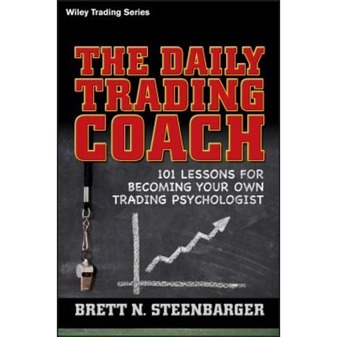 The Daily Trading Coach: 101 Lessons for Becoming Your Own Trading Psychologist, John Wiley & Sons Inc