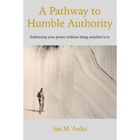 (영문도서) A Pathway to Humble Authority: Embracing your power without being attached to it Paperback, New Generation Publishing, English, 9781803693392
