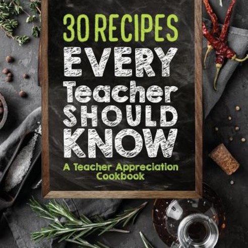 (영문도서) 30 Recipes Every Teacher Should Know - A Teacher Appreciation Cookbook: Recipes That Take 30 ... Paperback, Lol Gift Ideas, English, 9781942915782