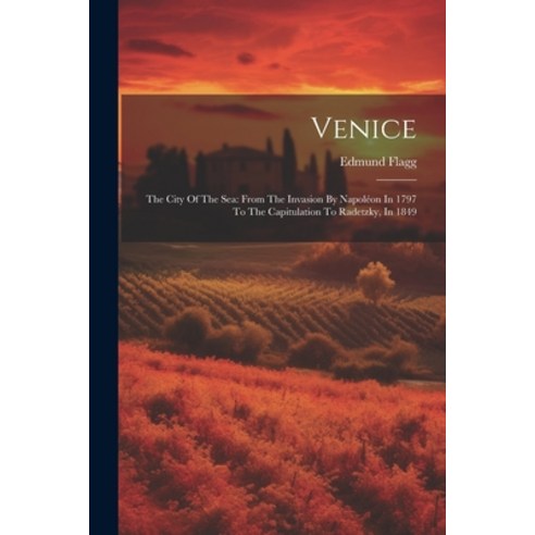 (영문도서) Venice: The City Of The Sea: From The Invasion By Napoléon In 1797 To The Capitulation To Rad... Paperback, Legare Street Press, English, 9781021881212