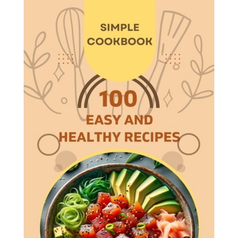 (영문도서) Easy and Healthy Recipes Cookbook: 100 Quick and Delicious Recipes for a Healthier You Paperback, Blurb, English, 9798881303402