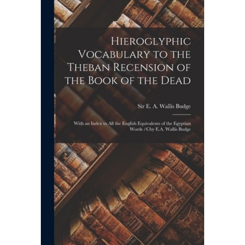 (영문도서) Hieroglyphic Vocabulary to the Theban Recension of the Book of the Dead: With an Index to All... Paperback, Legare Street Press, English, 9781014133113