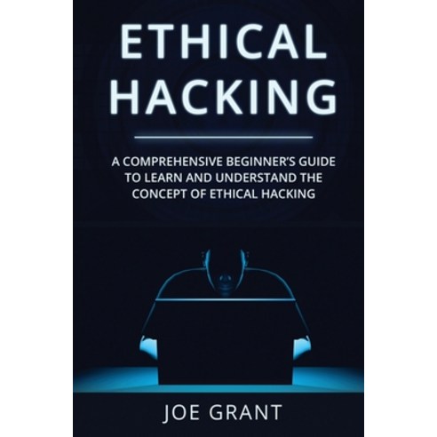 (영문도서) Ethical Hacking: A Comprehensive Beginner''s Guide to Learn and Understand the Concept of Ethi... Paperback, Joe Grant, English, 9781088210093