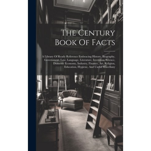 (영문도서) The Century Book Of Facts: A Library Of Ready Reference Embracing History Biography Governm... Hardcover, Legare Street Press, English, 9781020621451