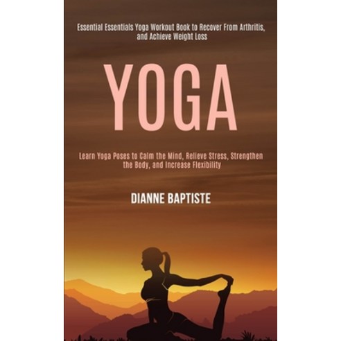 Yoga: Learn Yoga Poses to Calm the Mind Relieve Stress Strengthen the Body and Increase Flexibili... Paperback, Rob Miles